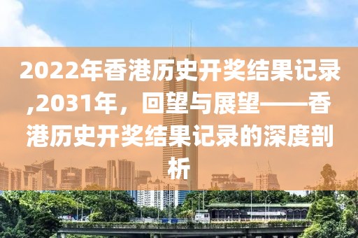 2022年香港历史开奖结果记录,2031年，回望与展望——香港历史开奖结果记录的深度剖析