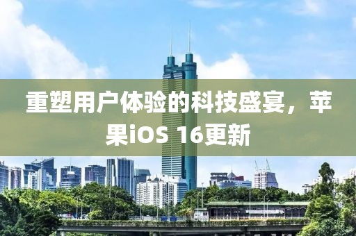 重塑用户体验的科技盛宴，苹果iOS 16更新