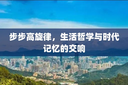 步步高旋律，生活哲学与时代记忆的交响