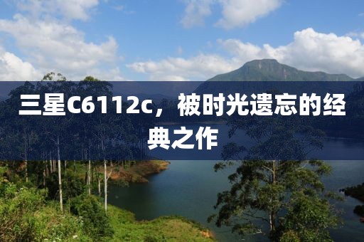三星C6112c，被时光遗忘的经典之作