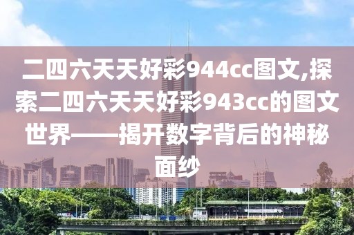 二四六天天好彩944cc图文,探索二四六天天好彩943cc的图文世界——揭开数字背后的神秘面纱