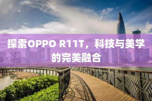 探索OPPO R11T，科技与美学的完美融合