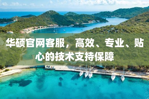 华硕官网客服，高效、专业、贴心的技术支持保障