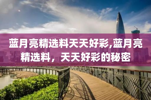 蓝月亮精选料天天好彩,蓝月亮精选料，天天好彩的秘密