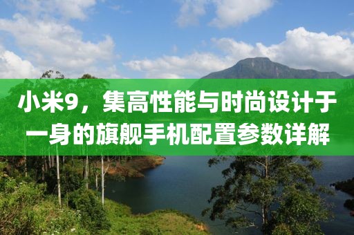 小米9，集高性能与时尚设计于一身的旗舰手机配置参数详解