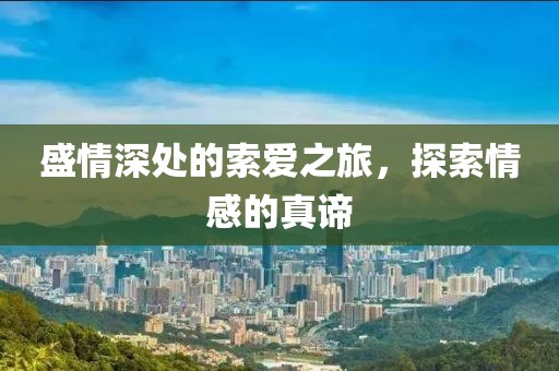 盛情深处的索爱之旅，探索情感的真谛