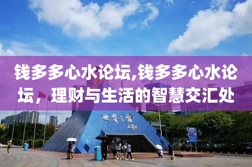 钱多多心水论坛,钱多多心水论坛，理财与生活的智慧交汇处