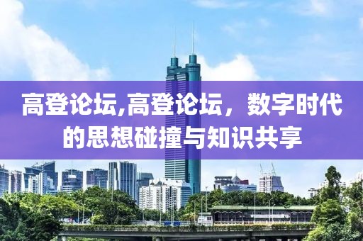 高登论坛,高登论坛，数字时代的思想碰撞与知识共享