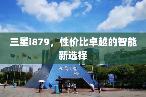 三星i879，性价比卓越的智能新选择