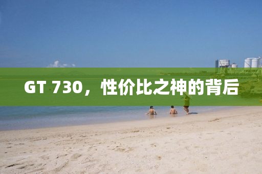 GT 730，性价比之神的背后