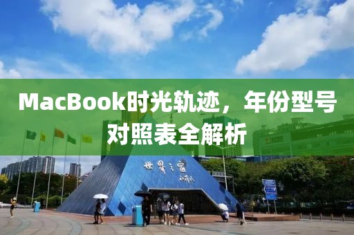 MacBook时光轨迹，年份型号对照表全解析