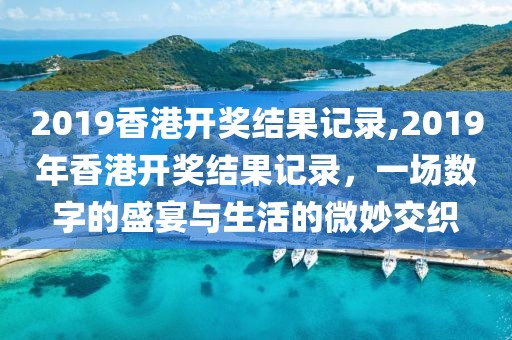 2019香港开奖结果记录,2019年香港开奖结果记录，一场数字的盛宴与生活的微妙交织