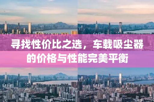 寻找性价比之选，车载吸尘器的价格与性能完美平衡
