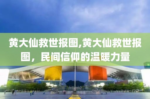 黄大仙救世报图,黄大仙救世报图，民间信仰的温暖力量