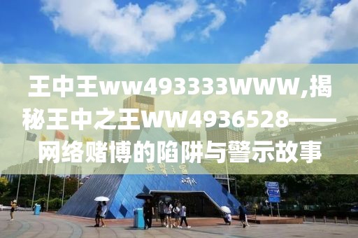 王中王ww493333WWW,揭秘王中之王WW4936528——网络赌博的陷阱与警示故事