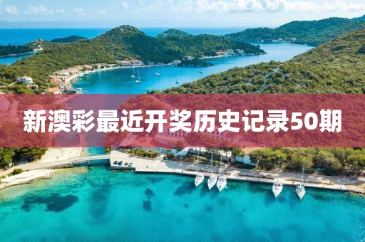 新澳彩最近开奖历史记录50期