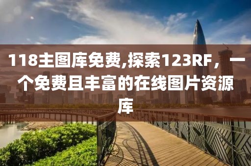 118主图库免费,探索123RF，一个免费且丰富的在线图片资源库