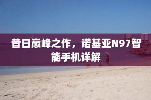 昔日巅峰之作，诺基亚N97智能手机详解