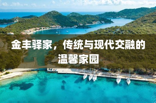 金丰驿家，传统与现代交融的温馨家园