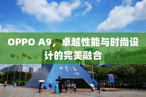 OPPO A9，卓越性能与时尚设计的完美融合