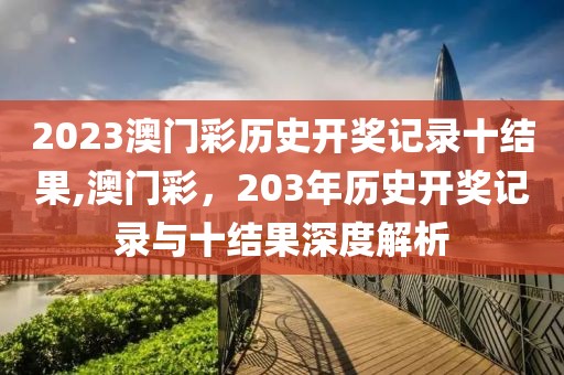 2023澳门彩历史开奖记录十结果,澳门彩，203年历史开奖记录与十结果深度解析