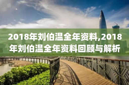 2018年刘伯温全年资料,2018年刘伯温全年资料回顾与解析