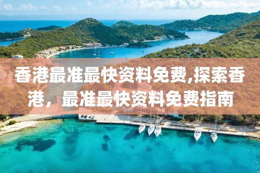 香港最准最快资料免费,探索香港，最准最快资料免费指南