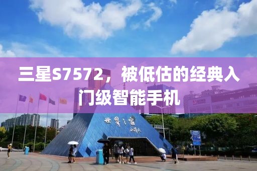 三星S7572，被低估的经典入门级智能手机