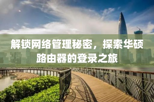 解锁网络管理秘密，探索华硕路由器的登录之旅