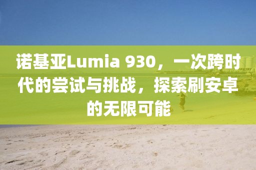 诺基亚Lumia 930，一次跨时代的尝试与挑战，探索刷安卓的无限可能