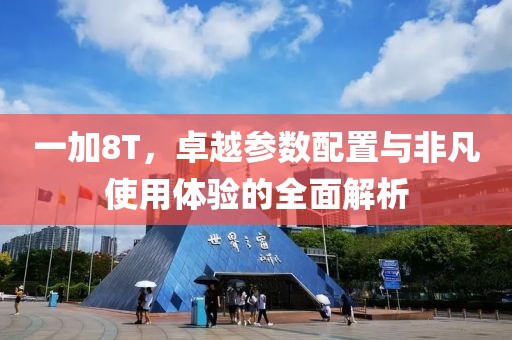 一加8T，卓越参数配置与非凡使用体验的全面解析