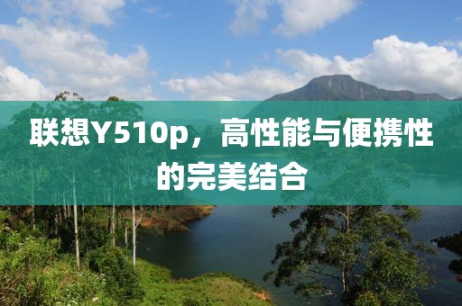 联想Y510p，高性能与便携性的完美结合