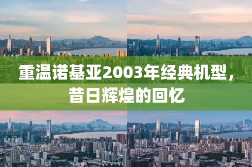 重温诺基亚2003年经典机型，昔日辉煌的回忆
