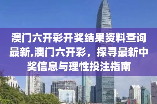 澳门六开彩开奖结果资料查询最新,澳门六开彩，探寻最新中奖信息与理性投注指南