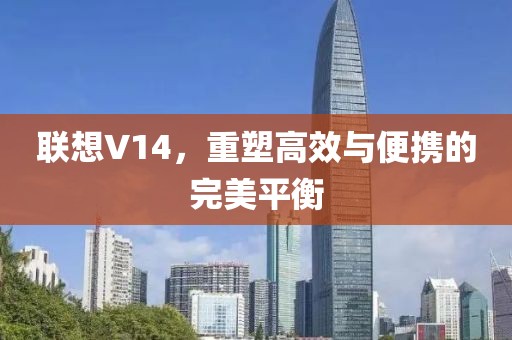 联想V14，重塑高效与便携的完美平衡