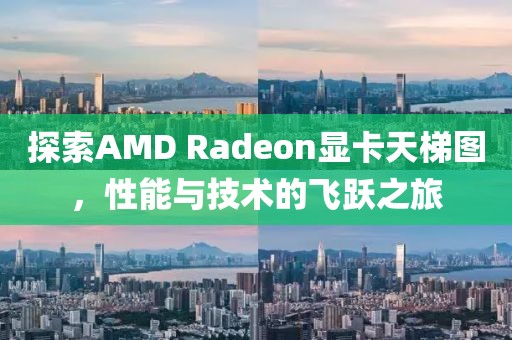 探索AMD Radeon显卡天梯图，性能与技术的飞跃之旅