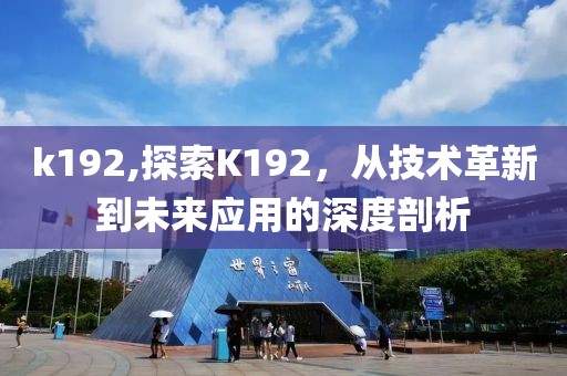 k192,探索K192，从技术革新到未来应用的深度剖析