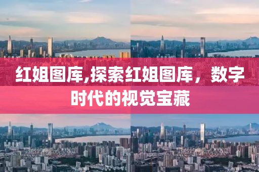 红姐图库,探索红姐图库，数字时代的视觉宝藏