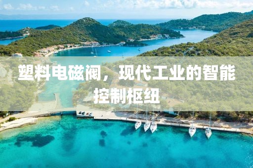塑料电磁阀，现代工业的智能控制枢纽