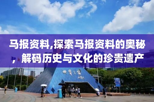 马报资料,探索马报资料的奥秘，解码历史与文化的珍贵遗产