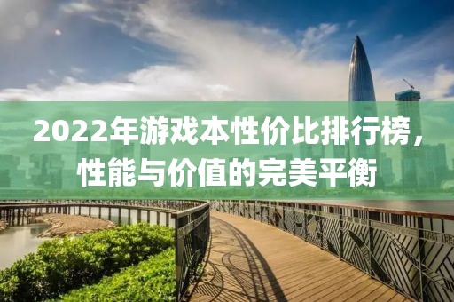 2022年游戏本性价比排行榜，性能与价值的完美平衡