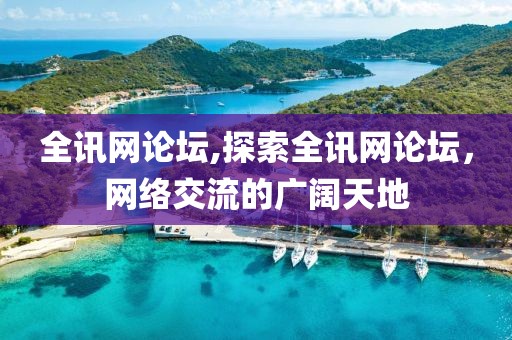 全讯网论坛,探索全讯网论坛，网络交流的广阔天地