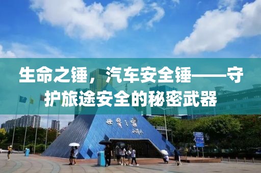 生命之锤，汽车安全锤——守护旅途安全的秘密武器
