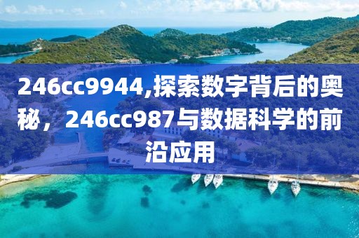 246cc9944,探索数字背后的奥秘，246cc987与数据科学的前沿应用