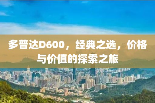 多普达D600，经典之选，价格与价值的探索之旅