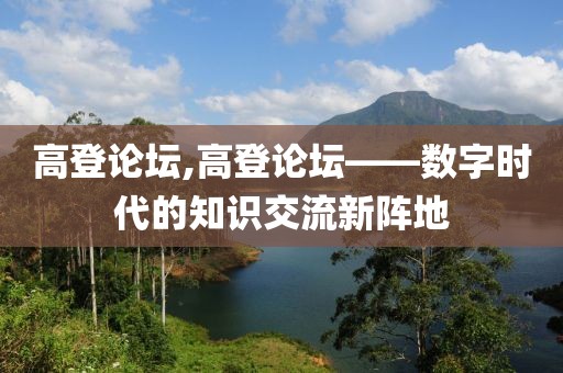 高登论坛,高登论坛——数字时代的知识交流新阵地