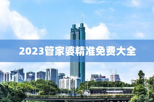 2023管家婆精准免费大全