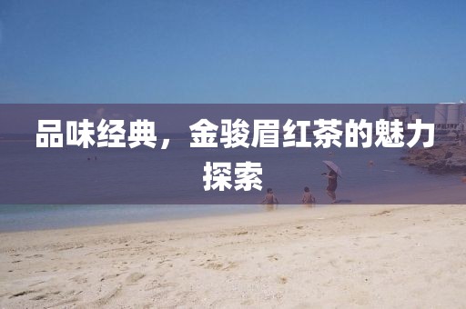 品味经典，金骏眉红茶的魅力探索