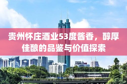贵州怀庄酒业53度酱香价格