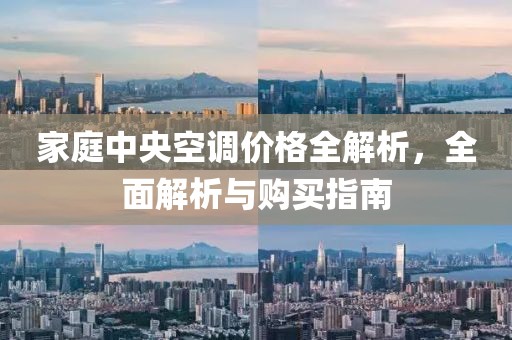 家庭中央空调价格全解析，全面解析与购买指南